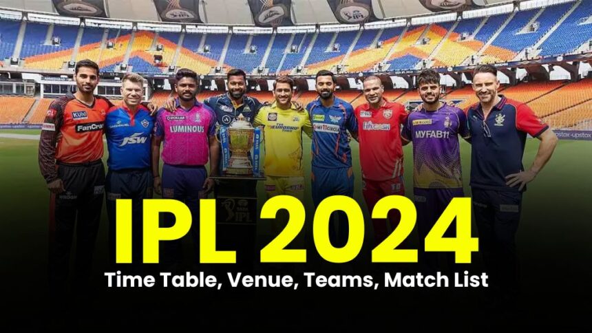 IPL 2024 Schedule : Time Table, Venue, Teams, Match List